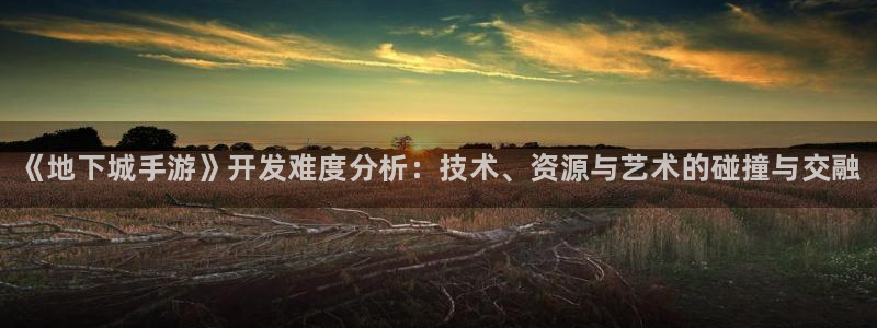 28大神预测下载：《地下城手游》开发难度分析：技术、资源与艺